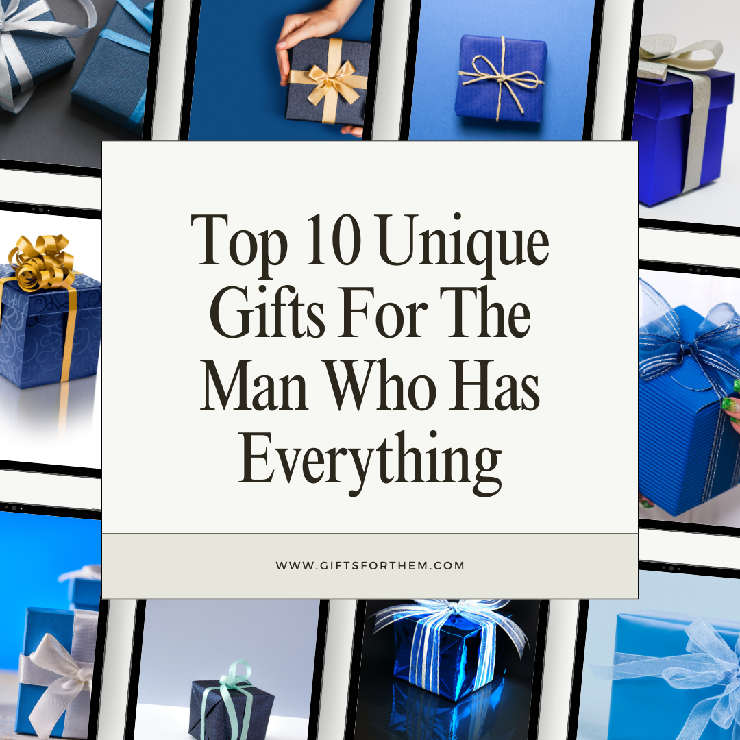 Top 10 Unique Gifts For The Man Who Has Everything